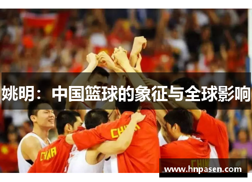 姚明：中国篮球的象征与全球影响