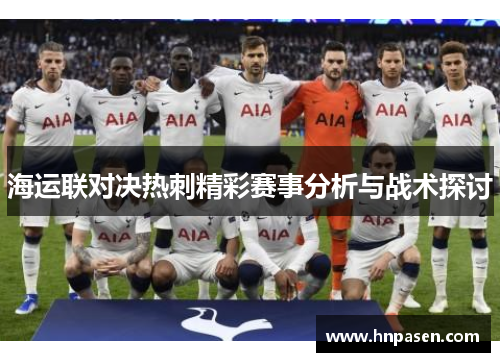 海运联对决热刺精彩赛事分析与战术探讨
