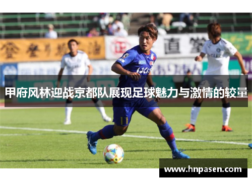 甲府风林迎战京都队展现足球魅力与激情的较量